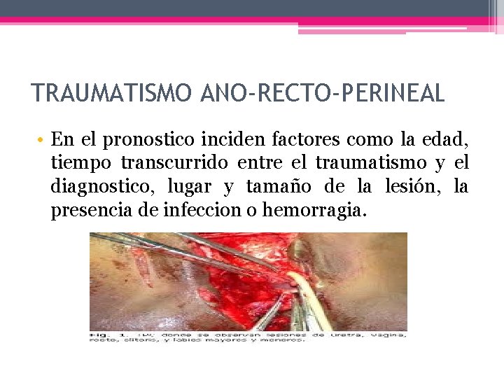 TRAUMATISMO ANO-RECTO-PERINEAL • En el pronostico inciden factores como la edad, tiempo transcurrido entre