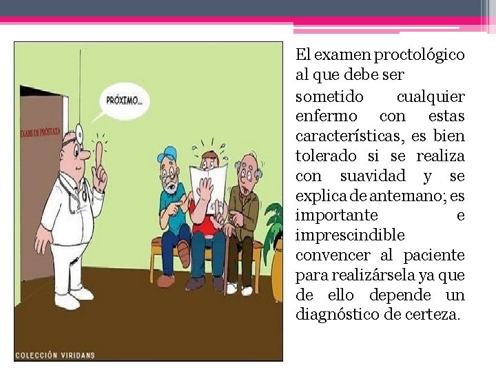 El examen proctológico al que debe ser sometido cualquier enfermo con estas características, es