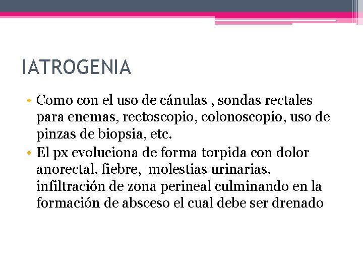 IATROGENIA • Como con el uso de cánulas , sondas rectales para enemas, rectoscopio,