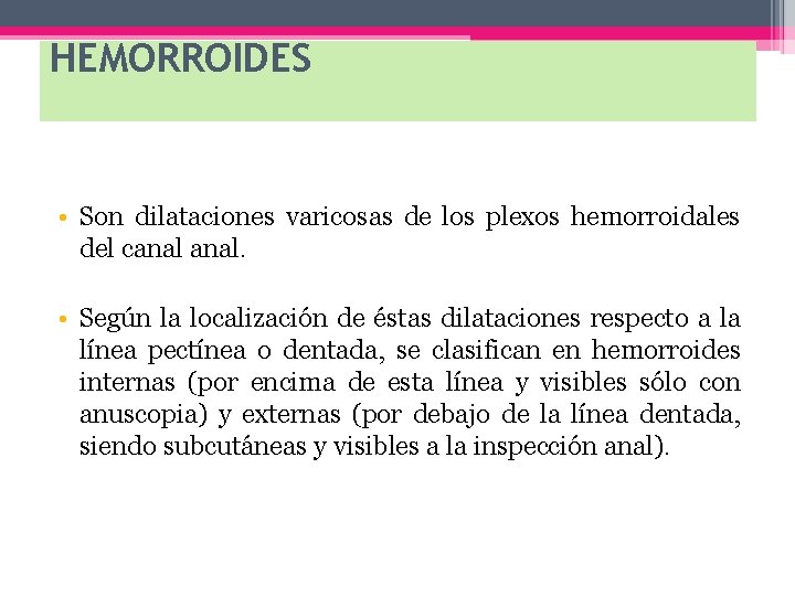 HEMORROIDES • Son dilataciones varicosas de los plexos hemorroidales del canal. • Según la