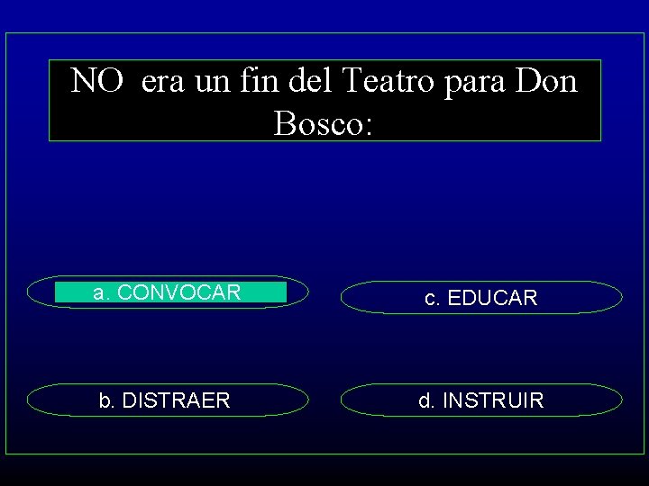 NO era un fin del Teatro para Don Bosco: a. CONVOCAR c. EDUCAR b.