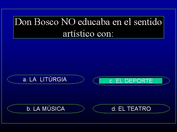 Don Bosco NO educaba en el sentido artístico con: a. LA LITÚRGIA c. EL