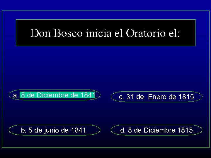 Don Bosco inicia el Oratorio el: a. 8 de Diciembre de 1841 c. 31