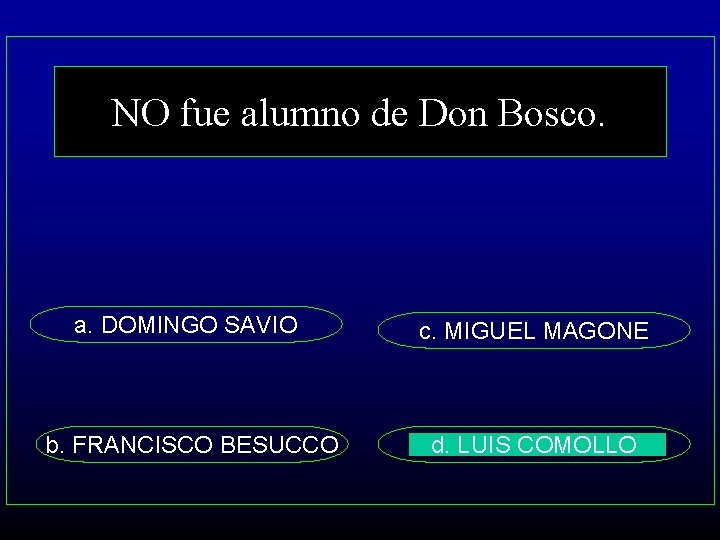 NO fue alumno de Don Bosco. a. DOMINGO SAVIO c. MIGUEL MAGONE b. FRANCISCO