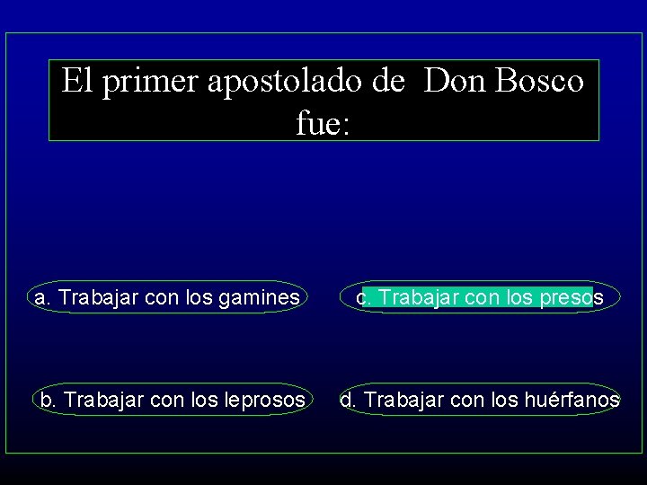 El primer apostolado de Don Bosco fue: a. Trabajar con los gamines c. Trabajar