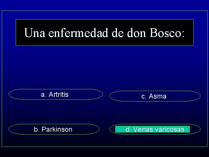 Una enfermedad de don Bosco: a. Artritis c. Asma b. Parkinson d. Venas varicosas