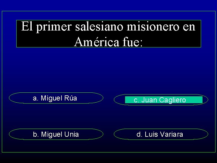 El primer salesiano misionero en América fue: a. Miguel Rúa c. Juan Cagliero b.