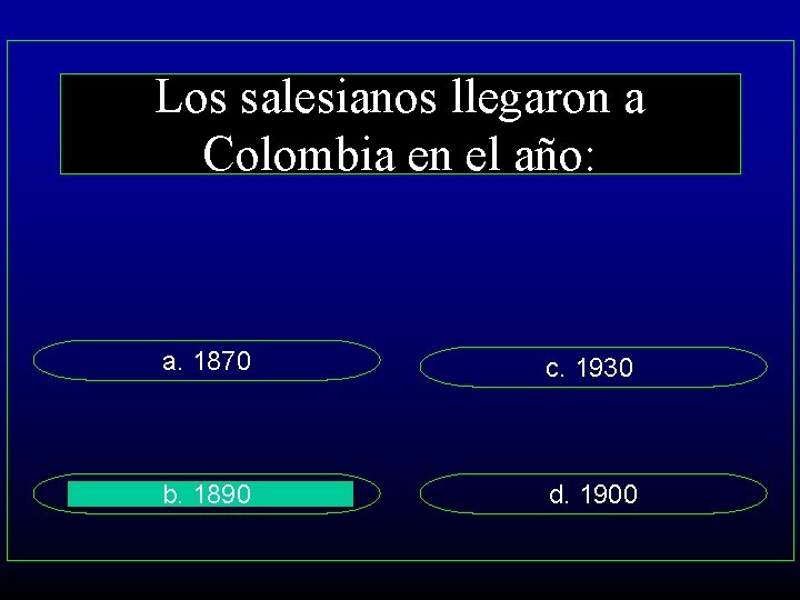 Los salesianos llegaron a Colombia en el año: a. 1870 c. 1930 b. 1890