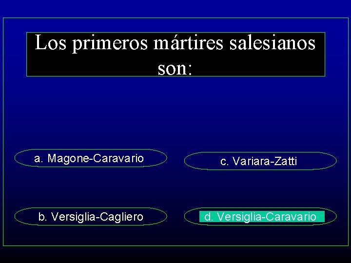 Los primeros mártires salesianos son: a. Magone-Caravario c. Variara-Zatti b. Versiglia-Cagliero d. Versiglia-Caravario 