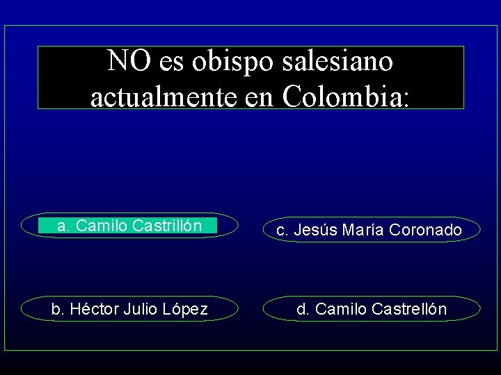 NO es obispo salesiano actualmente en Colombia: a. Camilo Castrillón c. Jesús María Coronado