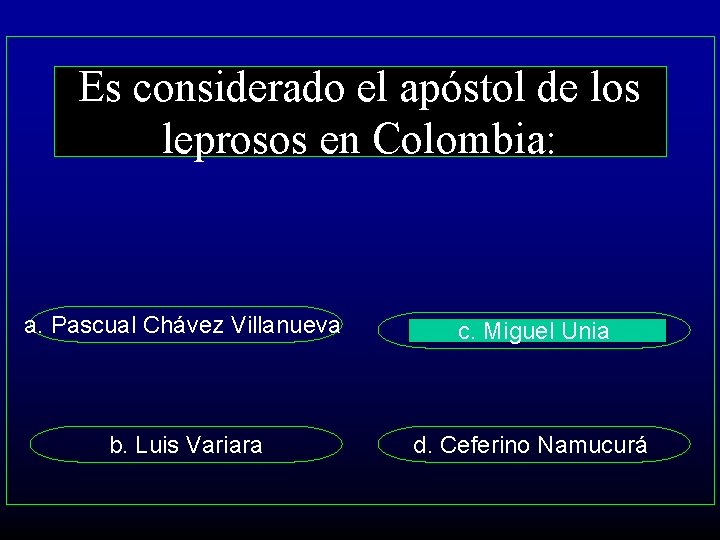 Es considerado el apóstol de los leprosos en Colombia: a. Pascual Chávez Villanueva c.