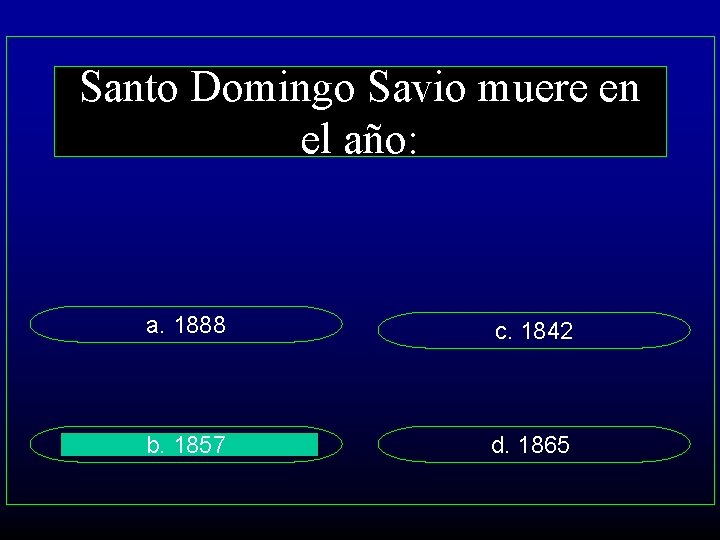 Santo Domingo Savio muere en el año: a. 1888 c. 1842 b. 1857 d.