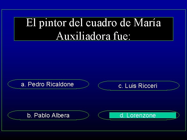 El pintor del cuadro de María Auxiliadora fue: a. Pedro Ricaldone c. Luis Ricceri