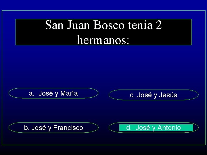 San Juan Bosco tenía 2 hermanos: a. José y María c. José y Jesús