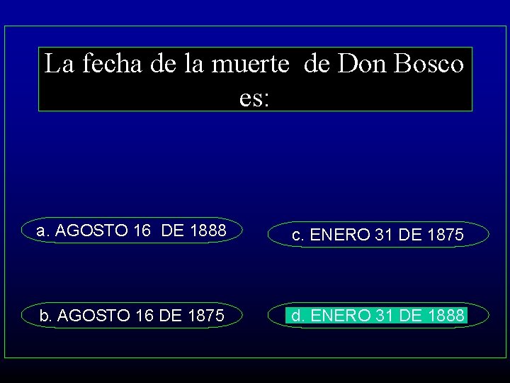 La fecha de la muerte de Don Bosco es: a. AGOSTO 16 DE 1888