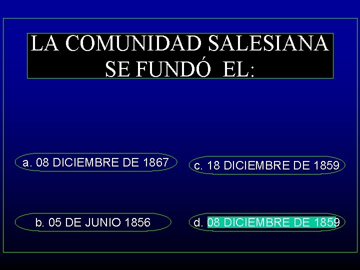 LA COMUNIDAD SALESIANA SE FUNDÓ EL: a. 08 DICIEMBRE DE 1867 c. 18 DICIEMBRE