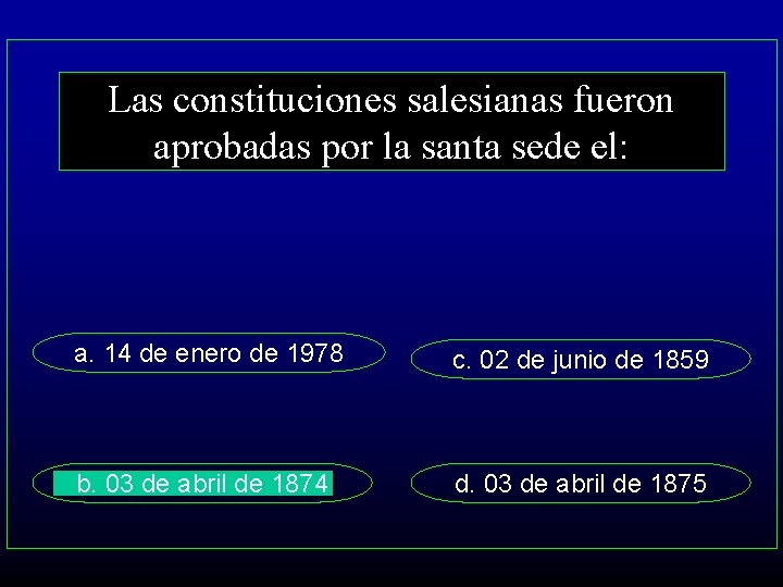 Las constituciones salesianas fueron aprobadas por la santa sede el: a. 14 de enero