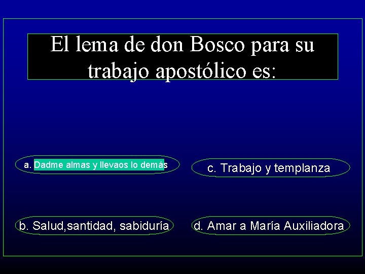 El lema de don Bosco para su trabajo apostólico es: a. Dadme almas y