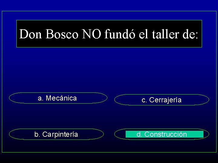 Don Bosco NO fundó el taller de: a. Mecánica c. Cerrajería b. Carpintería d.