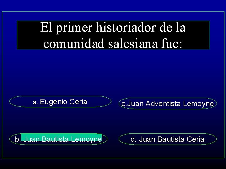 El primer historiador de la comunidad salesiana fue: a. Eugenio Ceria b. Juan Bautista
