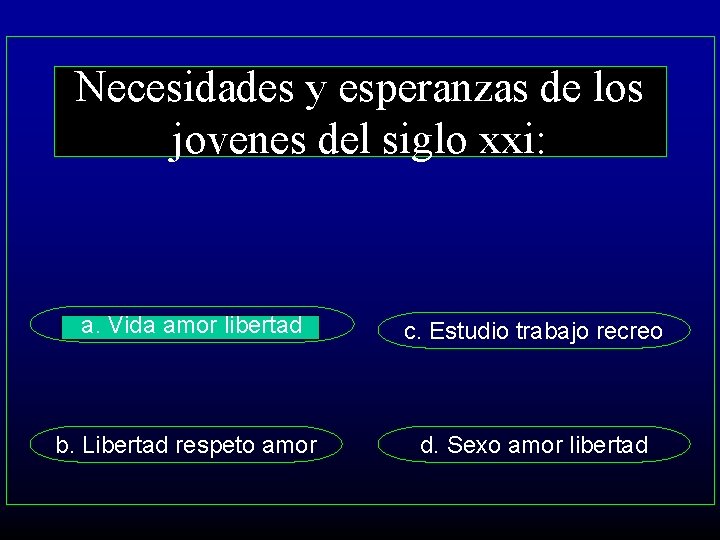 Necesidades y esperanzas de los jovenes del siglo xxi: a. Vida amor libertad c.
