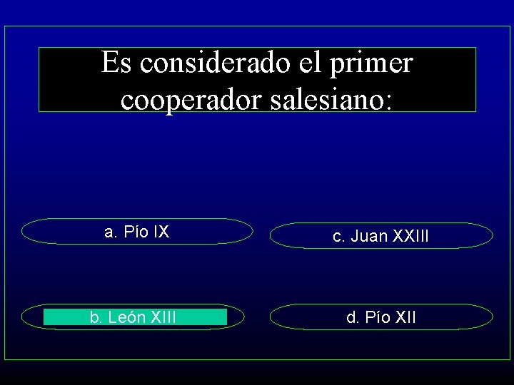 Es considerado el primer cooperador salesiano: a. Pío IX c. Juan XXIII b. León