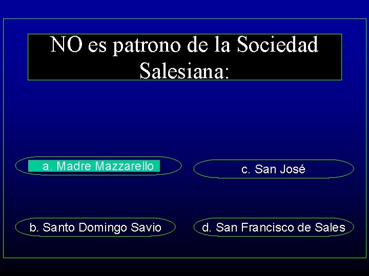 NO es patrono de la Sociedad Salesiana: a. Madre Mazzarello c. San José b.