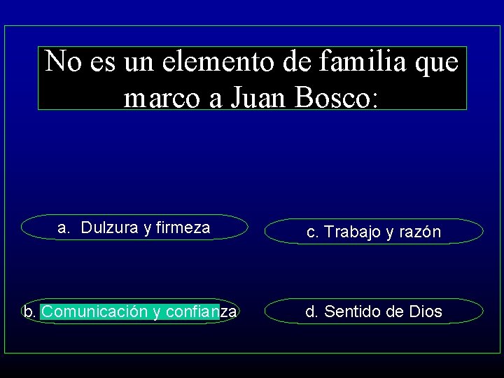 No es un elemento de familia que marco a Juan Bosco: a. Dulzura y