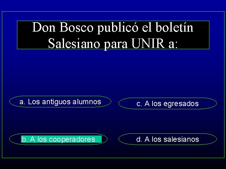 Don Bosco publicó el boletín Salesiano para UNIR a: a. Los antiguos alumnos c.