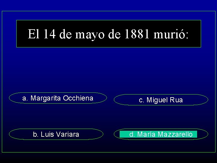 El 14 de mayo de 1881 murió: a. Margarita Occhiena c. Miguel Rua b.