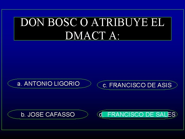 DON BOSC O ATRIBUYE EL DMACT A: a. ANTONIO LIGORIO c. FRANCISCO DE ASIS