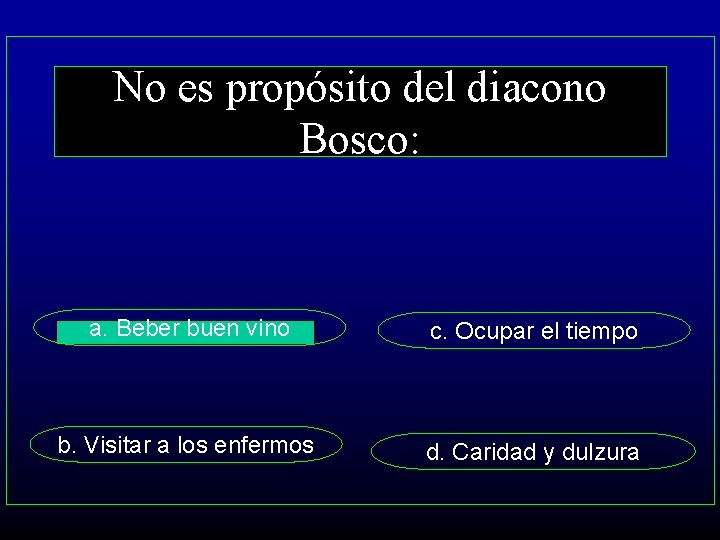 No es propósito del diacono Bosco: a. Beber buen vino c. Ocupar el tiempo