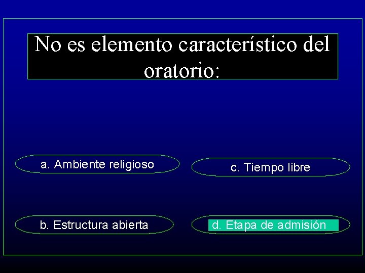 No es elemento característico del oratorio: a. Ambiente religioso c. Tiempo libre b. Estructura