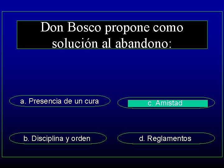 Don Bosco propone como solución al abandono: a. Presencia de un cura b. Disciplina