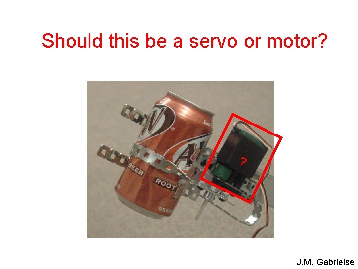 Should this be a servo or motor? ? J. M. Gabrielse 