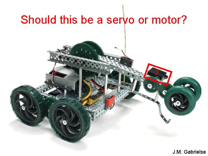 Should this be a servo or motor? ? J. M. Gabrielse 