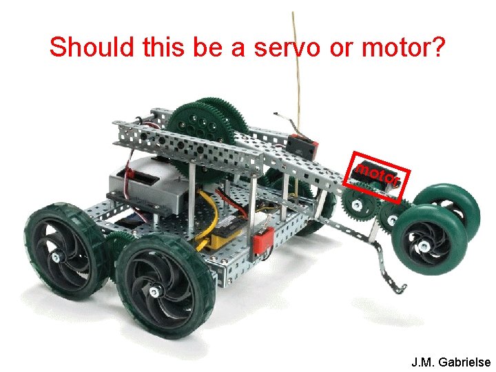 Should this be a servo or motor? mot o r J. M. Gabrielse 