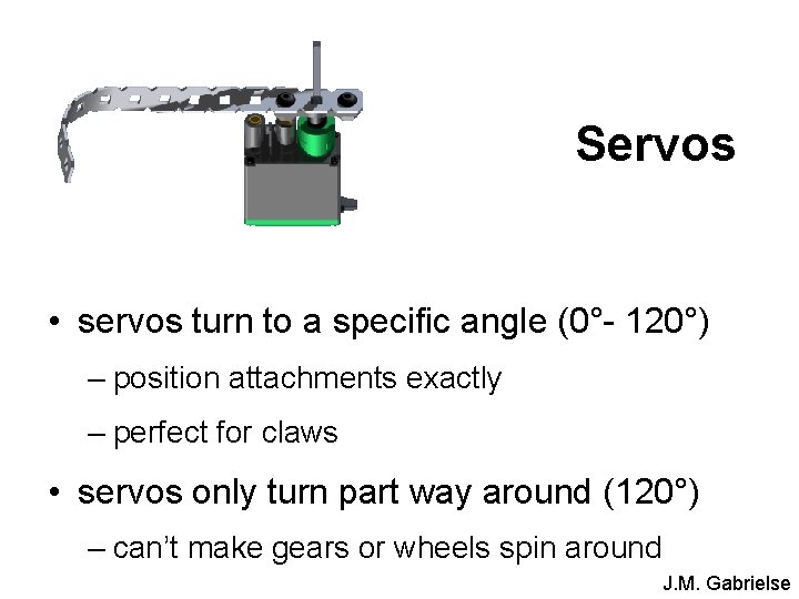 Servos • servos turn to a specific angle (0°- 120°) – position attachments exactly