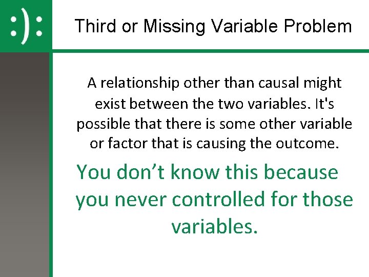 Third or Missing Variable Problem A relationship other than causal might exist between the