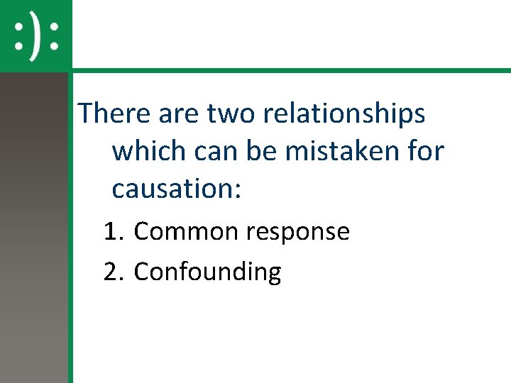There are two relationships which can be mistaken for causation: 1. Common response 2.