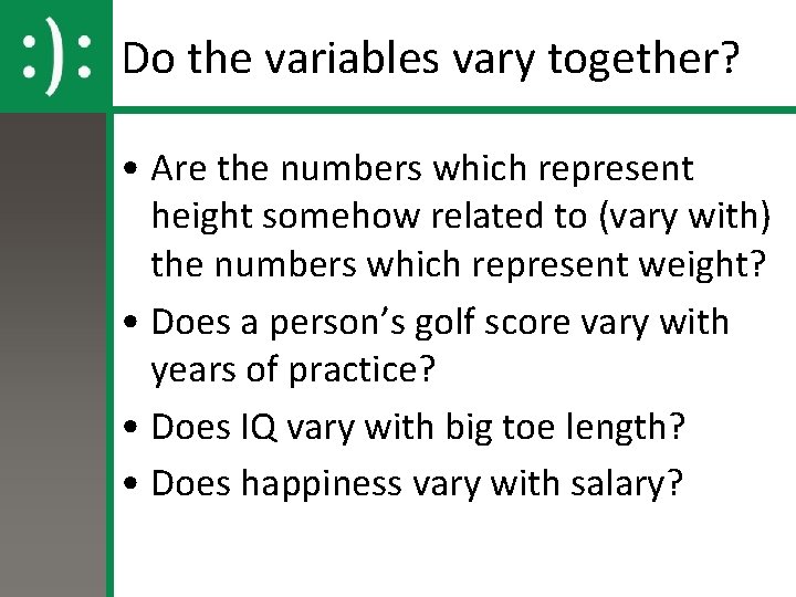 Do the variables vary together? • Are the numbers which represent height somehow related