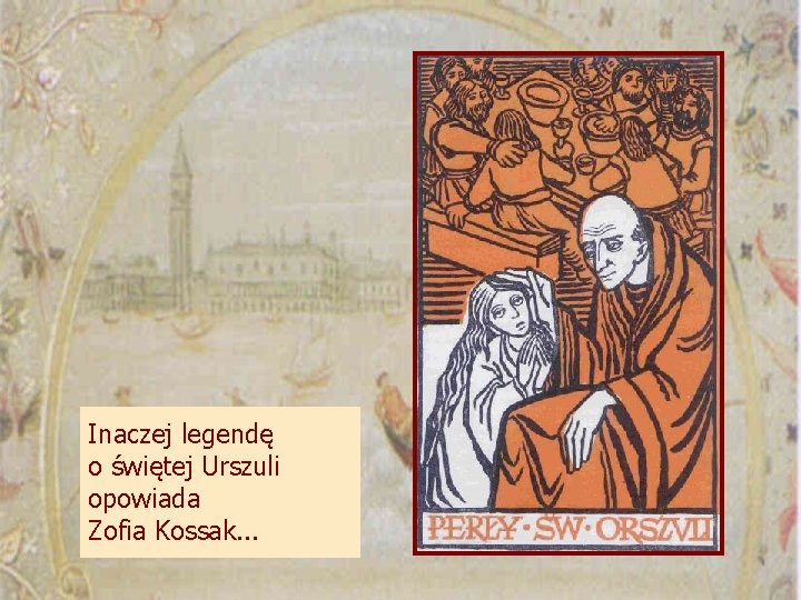 Inaczej legendę o świętej Urszuli opowiada Zofia Kossak. . . 