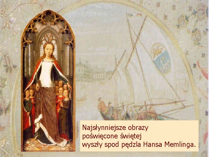 Najsłynniejsze obrazy poświęcone świętej wyszły spod pędzla Hansa Memlinga. 