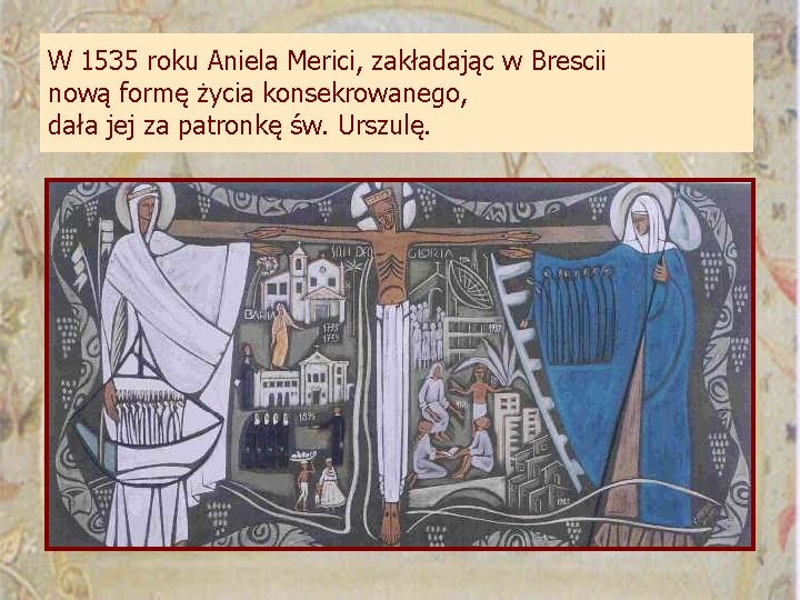 W 1535 roku Aniela Merici, zakładając w Brescii nową formę życia konsekrowanego, dała jej