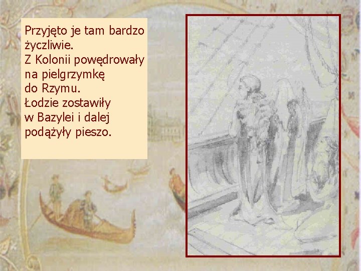 Przyjęto je tam bardzo życzliwie. Z Kolonii powędrowały na pielgrzymkę do Rzymu. Łodzie zostawiły