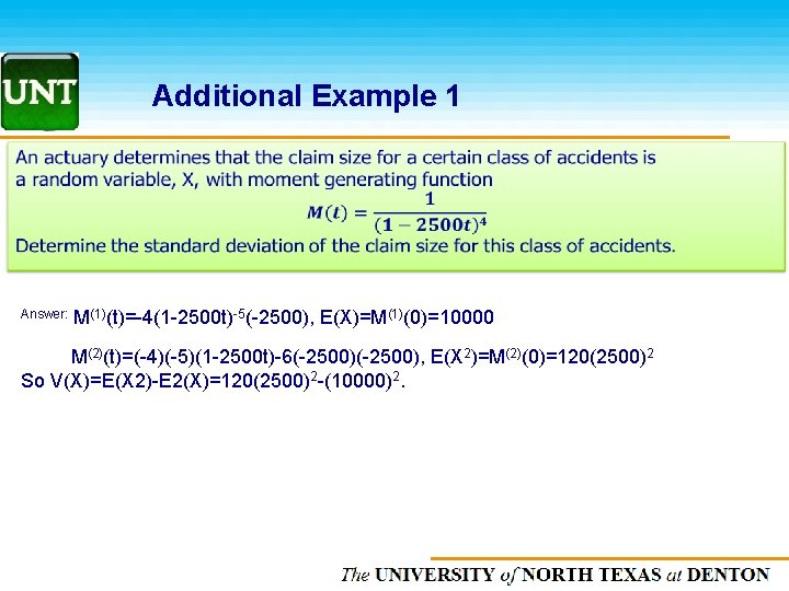 Additional Example 1 Answer: M(1)(t)=-4(1 -2500 t)-5(-2500), E(X)=M(1)(0)=10000 M(2)(t)=(-4)(-5)(1 -2500 t)-6(-2500), E(X 2)=M(2)(0)=120(2500)2 So