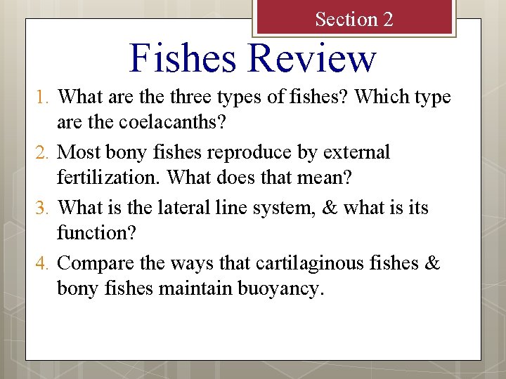 Section 2 Fishes Review 1. What are three types of fishes? Which type are