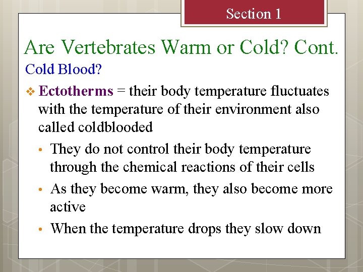 Section 1 Are Vertebrates Warm or Cold? Cont. Cold Blood? v Ectotherms = their