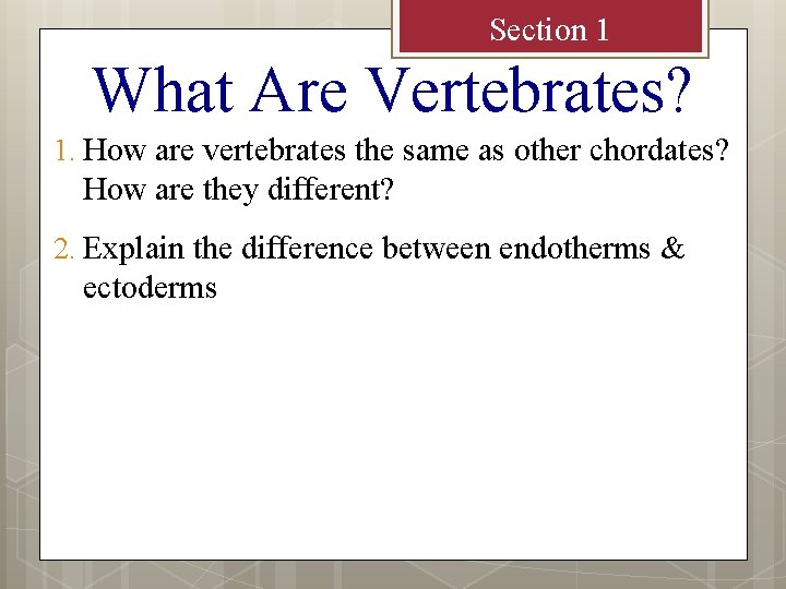 Section 1 What Are Vertebrates? 1. How are vertebrates the same as other chordates?