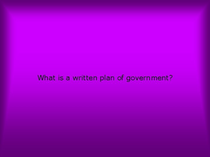 What is a written plan of government? 